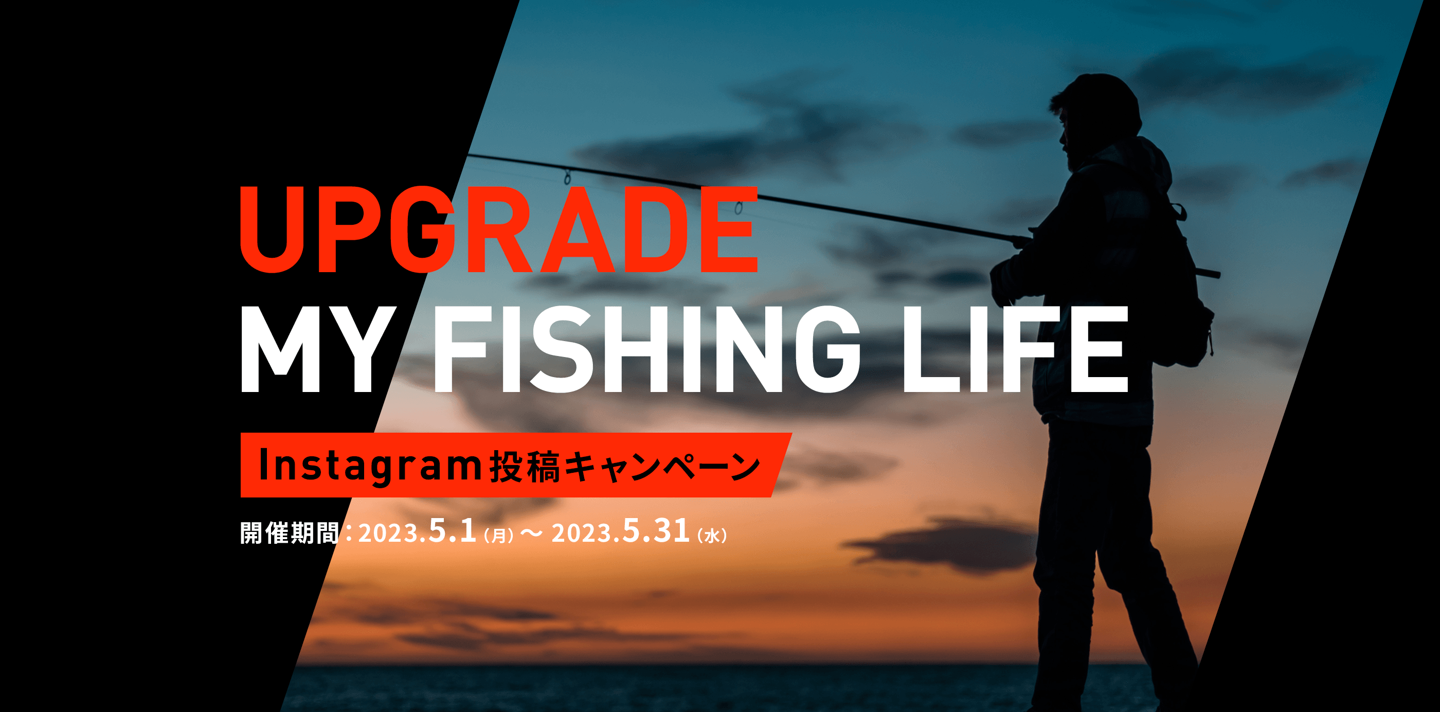 UPGRADE MY FISHING LIFE Instagram投稿キャンペーン 開催期間：2023.5.1（月）～ 2023.5.31（水）